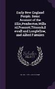 Early New England People. Some Account of the Ellis, Pemberton, Willard, Prescott, Titcomb, Sewall and Longfellow, and Allied Families