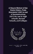 A Source History of the United States, from Discovery (1492) to End of Reconstruction (1877) for Use in High Schools, Normal Schools, and Colleges