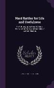 Hard Battles for Life and Usefulness: An Autobiographic Record. Also a Review of the Roots and Remedies of London Miseries