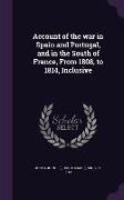 Account of the War in Spain and Portugal, and in the South of France, from 1808, to 1814, Inclusive