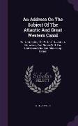 An Address On The Subject Of The Atlantic And Great Western Canal: For Connecting The Ports Of Savannah, Brunswick, And Mobile With The Tennessee, Ohi