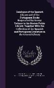 Catalogue of the Spanish Library and of the Portuguese Books Bequeathed by George Ticknor to the Boston Public Library. Together with the Collection o