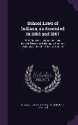 School Laws of Indiana, as Amended in 1865 and 1867: With Opinions, Instructions and Judicial Decisions Relating to Common Schools and to the Officers