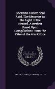 Sherman's Historical Raid. the Memoirs in the Light of the Record. a Review Based Upon Compilations from the Files of the War Office