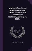 Medical Libraries, An Address Delivered Before the New York Academy of Medicine, January 18, 1877