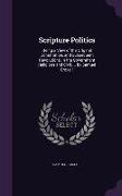 Scripture Politics: Being a View of the Original Constitution, and Subsequent Revolutions, in the Government Religious and Civil, ... by S