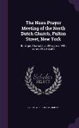 The Noon Prayer Meeting of the North Dutch Church, Fulton Street, New York: Its Origin, Character and Progress, with Some of Its Results