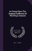 An Essay Upon the Original Authority of the King's Council