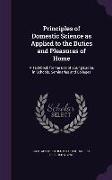 Principles of Domestic Science as Applied to the Duties and Pleasures of Home: A Text-Book for the Use of Young Ladies in Schools, Seminaries and Coll