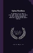 Sylva Florifera: The Shrubbery Historically and Botanically Treated: With Observations on the Formation of Ornamental Plantations, and