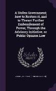 A Stolen Government, How to Restore It, and to Thwart Further Embezzlement of Power, Through the Advisory Initiative, or Public Opinion Law