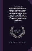 A Manual of the Constitutional History of Canada From the Earliest Period to the Year 1888, Including the British North America Act, 1867, and a Diges