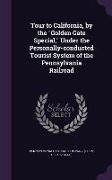 Tour to California, by the Golden Gate Special, Under the Personally-Conducted Tourist System of the Pennsylvania Railroad