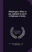 Washington, What to See, and How to See It. a Sightseer's Guide