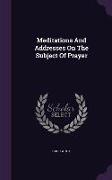 Meditations and Addresses on the Subject of Prayer