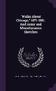 Walks about Chicago, 1871-1881. and Army and Miscellaneous Sketches