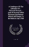 A Catalogue of the Libraries of ... Edmund Sawyer ... and of Several Other Eminent Gentlemen. Which Will Begin to Be Sold 1st Jan. 1760