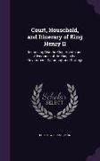 Court, Household, and Itinerary of King Henry II: Instancing Also the Chief Agents and Adversaries of the King in His Government, Diplomacy, and Strat