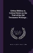 Critica Biblica, Or, Critical Notes on the Text of the Old Testament Writings