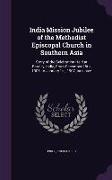 India Mission Jubilee of the Methodist Episcopal Church in Southern Asia: Story of the Celebration Held at Bareilly, India, from December 28th, 1906