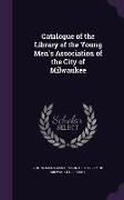 Catalogue of the Library of the Young Men's Association of the City of Milwaukee