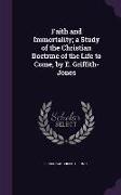 Faith and Immortality, A Study of the Christian Doctrine of the Life to Come, by E. Griffith-Jones