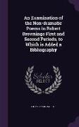 An Examination of the Non-Dramatic Poems in Robert Brownings First and Second Periods, to Which Is Added a Bibliography