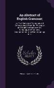 An Abstract of English Grammar,: or, The Principles of Etymology and Syntax, deduced From the Philosophy and Established Usages of the Language, and S