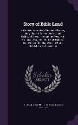 Story of Bible Land: A Graphic Narrative of Inspired Events, Holy Places, Sacred Walks, and Hallowed Scences Amid the People of Promise, To