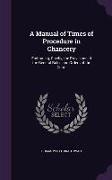 A Manual of Times of Procedure in Chancery: Embracing, Chiefly, the Provisions of the General Rules and Orders of the Court