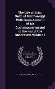 The Life of John, Duke of Marlborough with Some Account of His Contemporaries and of the War of the Succession Volume 1