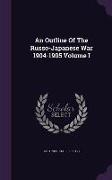 An Outline of the Russo-Japanese War 1904-1905 Volume I