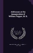 Addresses at the Inauguration of William Pepper, M. D