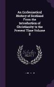An Ecclesiastical History of Scotland from the Introduction of Christianity to the Present Time Volume 2