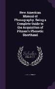 New American Manual of Phonography. Being a Complete Guide to the Acquisition of Pitman's Phonetic Shorthand