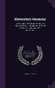 Elementary Harmony: A Practical and Thorough Course in Fifty-Four Exercises Adapted for Public or Private Teaching and Self-Instruction