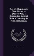 Christ's Christianity (How I Came to Believe, What I Believe, the Spirit of Christ's Teaching) Tr. from the Russian