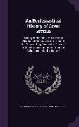An Ecclesiastical History of Great Britain: Chiefly of England, From the First Planting of Christianity, to the end of the Reign of King Charles the S