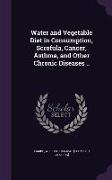 Water and Vegetable Diet in Consumption, Scrofula, Cancer, Asthma, and Other Chronic Diseases