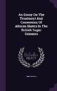 An Essay on the Treatment and Conversion of African Slaves in the British Sugar Colonies