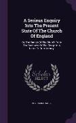 A Serious Enquiry Into The Present State Of The Church Of England: Or, The Danger Of The Church From The Rashness Of The Clergy. In A Letter To Dr. At