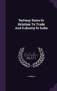 Railway Rates in Relation to Trade and Industry in India