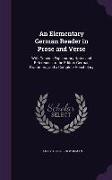 An Elementary German Reader in Prose and Verse: With Copious Explanatory Notes and References to the Editors German Grammars, and a Complete Vocabula