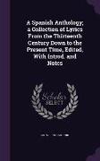 A Spanish Anthology, A Collection of Lyrics from the Thirteenth Century Down to the Present Time, Edited, with Introd. and Notes
