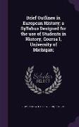 Brief Outlines in European History, A Syllabus Designed for the Use of Students in History, Course I, University of Michigan