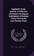 England's Arch-Enemy, a Collection of Essays Forming an Indictment of German Policy During the Last Sixteen Years