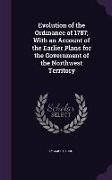 Evolution of the Ordinance of 1787, With an Account of the Earlier Plans for the Government of the Northwest Territory