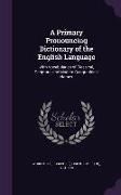 A Primary Pronouncing Dictionary of the English Language: With Vocabularies of Classical, Scripture, and Modern Geographical Names