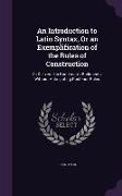 An Introduction to Latin Syntax, Or an Exemplification of the Rules of Construction: As Delivered in Ruddiman's Rudiments, Without Anticipating Poster