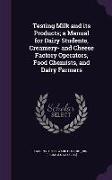 Testing Milk and Its Products, A Manual for Dairy Students, Creamery- And Cheese Factory Operators, Food Chemists, and Dairy Farmers